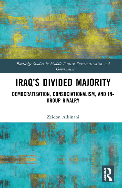 Iraq's Divided Majority (Democratisation, Consociationalism, and In-Group Rivalry) by Zeidon Alkinani, 9781041323495