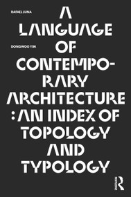 A Language of Contemporary Architecture (An Index of Topology and Typology) by Rafael Luna, Dongwoo Yim, 9781032245409