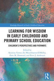 Learning for Wisdom in Early Childhood and Primary School Education (Children's Perspectives and Pathways) by Kristina Turner, Eri Mountbatten-O'Malley, Zane M. Diamond, Peter J. Anderson, 9781041033998