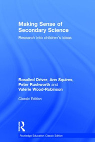 Making Sense of Secondary Science (Research into children's ideas) by Rosalind Driver, Ann Squires, Peter Rushworth, Valerie Wood-Robinson, 9781138814462