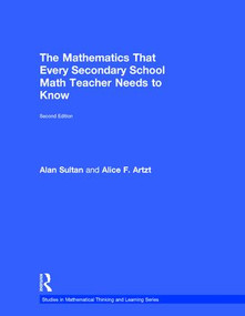The Mathematics That Every Secondary School Math Teacher Needs to Know by Alan Sultan, Alice F. Artzt, 9781138228603