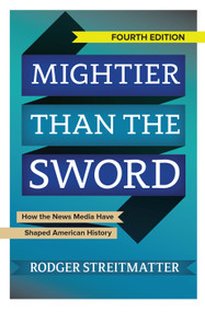 Mightier than the Sword (How the News Media Have Shaped American History) by Rodger Streitmatter, 9780367098100