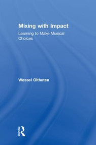 Mixing with Impact (Learning to Make Musical Choices) by Wessel Oltheten, 9781138080881