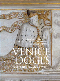 Venice and the Doges (Six Hundred Years of Architecture, Monuments, and Sculpture) by Toto Bergamo Rossi, Count Marino Zorzi, Matteo De Fina, Diane von Furstenberg, Peter Marino, 9780847899296