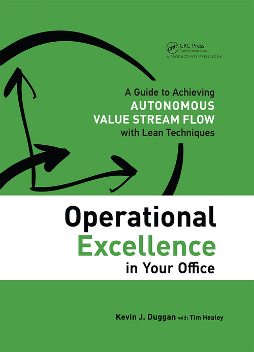 Operational Excellence in Your Office (A Guide to Achieving Autonomous Value Stream Flow with Lean Techniques) by Kevin J. Duggan, Tim Healey, 9781138438057