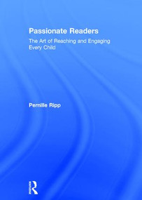 Passionate Readers (The Art of Reaching and Engaging Every Child) by Pernille Ripp, 9781138958630