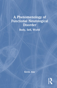 A Phenomenology of Functional Neurological Disorder (Body, Self, World) by Kevin Aho, 9781032995250