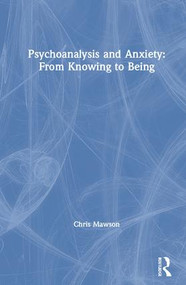 Psychoanalysis and Anxiety: From Knowing to Being by Chris Mawson, 9780367152246
