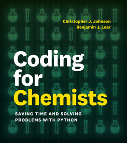 Coding for Chemists (Saving Time and Solving Problems with Python) by Christopher J. Johnson, Benjamin J. Lear, 9780262054485