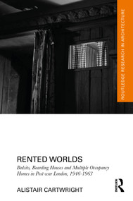 Rented Worlds (Bedsits, Boarding Houses and Multiple Occupancy Homes in Post-war London, 1946-1963) by Alistair Cartwright, 9781032992570