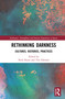 Rethinking Darkness (Cultures, Histories, Practices) by Nick Dunn, Tim Edensor, 9780367201159