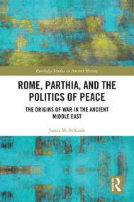 Rome, Parthia, and the Politics of Peace (The Origins of War in the Ancient Middle East) by Jason M. Schlude, 9780815353706