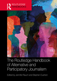 The Routledge Handbook of Alternative and Participatory Journalism by Jennifer Rauch, Stephen Cushion, 9781032931838