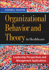 Organizational Behavior and Theory in Healthcare: Leadership Perspectives and Management Applications by Stephen Walston, Stephen Walston, 9781567938418