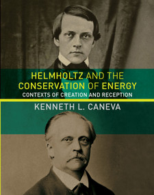 Helmholtz and the Conservation of Energy (Contexts of Creation and Reception) by Kenneth L. Caneva, 9780262045735