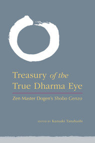 Treasury of the True Dharma Eye (Zen Master Dogen's Shobo Genzo) by Kazuaki Tanahashi, 9781590309353
