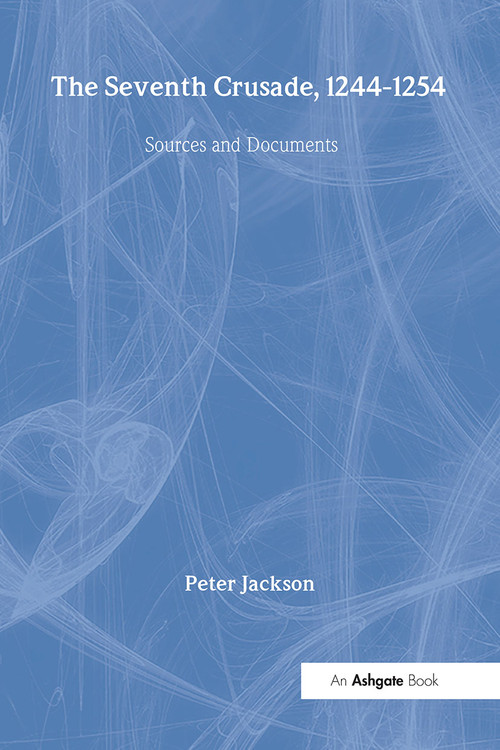 The Seventh Crusade, 1244-1254 (Sources and Documents) by Peter Jackson, 9780754657224