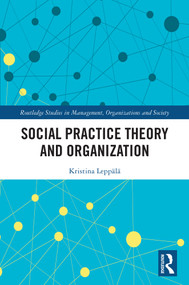 Social Practice Theory and Organization by Kristina Leppälä, 9781032748597
