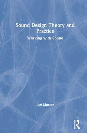 Sound Design Theory and Practice (Working with Sound) by Leo Murray, 9781138125407