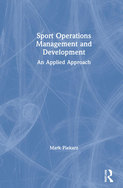 Sport Operations Management and Development (An Applied Approach) by Mark Piekarz, 9780367333485