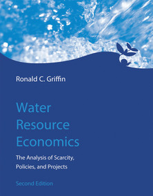 Water Resource Economics, second edition (The Analysis of Scarcity, Policies, and Projects) by Ronald C. Griffin, 9780262034043