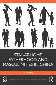 Stay-at-Home Fatherhood and Masculinities in China by Fei Huang, 9789048564378