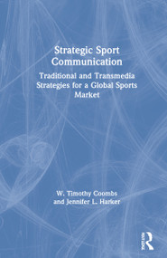 Strategic Sport Communication (Traditional and Transmedia Strategies for a Global Sports Market) by W. Timothy Coombs, Jennifer L. Harker, 9780367902995