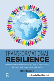 Transformational Resilience (How Building Human Resilience to Climate Disruption Can Safeguard Society and Increase Wellbeing) by Bob Doppelt, 9781783535262