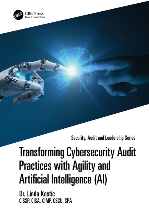 Transforming Cybersecurity Audit Practices with Agility and Artificial Intelligence (AI) by Dr. Linda Kostic, CISSP, CISA, CIMP, CSCU, CPA, 9781041070436