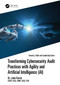 Transforming Cybersecurity Audit Practices with Agility and Artificial Intelligence (AI) by Dr. Linda Kostic, CISSP, CISA, CIMP, CSCU, CPA, 9781041070436