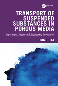 Transport of Suspended Substances in Porous Media (Experiment, Theory and Engineering Implication) by Bing Bai, 9781041326373