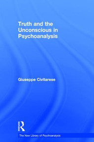 Truth and the Unconscious in Psychoanalysis by Giuseppe Civitarese, 9781138954939