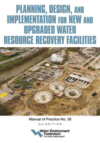 Planning, Design and Implementation for New and Upgraded Water Resource Recovery Facilities, 2nd edition, MOP 28 by Water Environment Federation, 9781572784055
