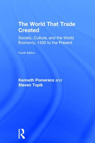 The World That Trade Created (Society, Culture, and the World Economy, 1400 to the Present) by Kenneth Pomeranz, Steven Topik, 9781138680739