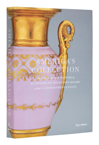 America's Collection (The Art and Architecture of the Diplomatic Reception Rooms at the U.S. Department of State) by Virginia B. Hart, John F. Kerry, US Secretary of State, Bri Brophy, Allan Greenberg, Mark Alan Hewitt, Stacy Schiff, Elizabeth Mankin Kornhauser, Alice Cooney Frelinghuysen, Alexandra Alevizatos Kirtley, Elliot Bostwick Davis, Deborah Dependahl Waters, David M. Rubenstein, Carolyn Vaughan, Laaren Brown, 9780847873272