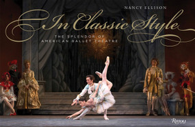 In Classic Style (The Splendor of American Ballet Theatre) by Nancy Ellison, Kevin McKenzie, Rachel S. Moore, 9780847830411