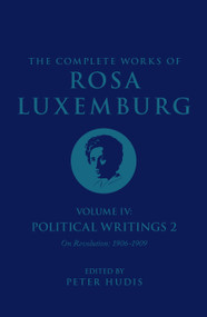 The Complete Works of Rosa Luxemburg Volume IV (Political Writings 2, On Revolution (1906-1909)) by Rosa Luxemburg, Peter Hudis, Sandra Rein, 9781788738088
