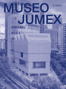 Museo Jumex (Spanish) (10 Años) by Jeff Koons, Melanie Smith, Jessica Morgan, Humberto Moro, Abraham Cruzvillegas, Patrick Charpenel, María Minera, David Chipperfield, Massimiliano Gioni, 9788891840097