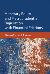 Monetary Policy and Macroprudential Regulation with Financial Frictions by Pierre-Richard Agenor, 9780262044226