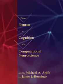 From Neuron to Cognition via Computational Neuroscience by Michael A. Arbib, James J. Bonaiuto, 9780262034968