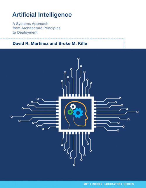 Artificial Intelligence (A Systems Approach from Architecture Principles to Deployment) by David R. Martinez, Bruke M. Kifle, 9780262048989