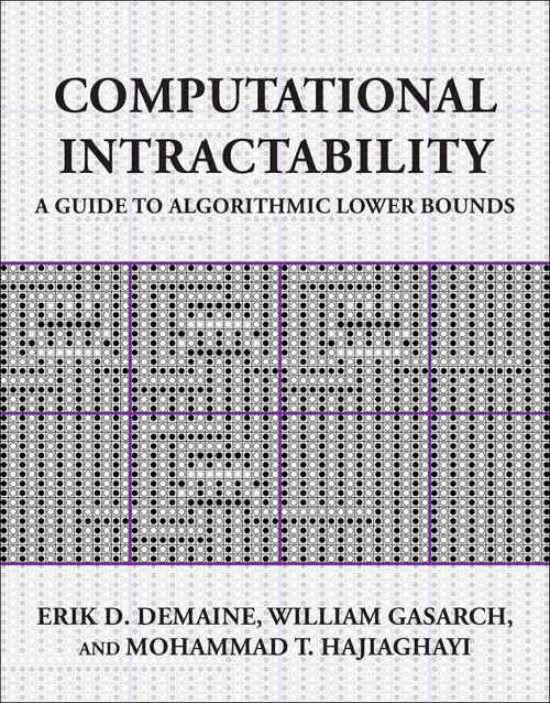 Computational Intractability (A Guide to Algorithmic Lower Bounds) by Erik D. Demaine, William Gasarch, Mohammad T. Hajiaghayi, 9780262550772
