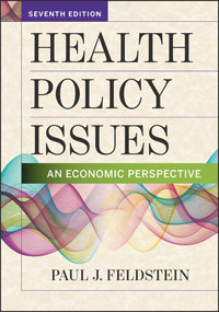 Health Policy Issues: An Economic Perspective, Seventh Edition by Paul Feldstein, 9781640550100