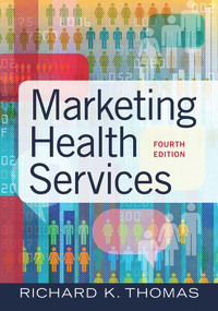 Marketing Health Services, Fourth Edition by Richard K. Thomas, 9781640551558
