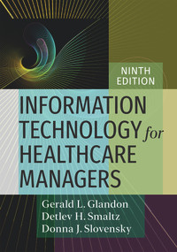 Information Technology for Healthcare Managers, Ninth edition by Gerald L. Glandon, Donna J. Slovensky, Detlev H. Smaltz, 9781640551916