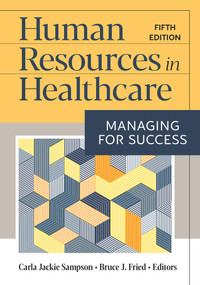 Human Resources in Healthcare: Managing for Success, Fifth Edition by Carla Jackie Sampson, Bruce J. Fried, 9781640552456