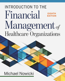 Introduction to the Financial Management of Healthcare Organizations, Eighth Edition by Michael Nowicki, 9781640552821