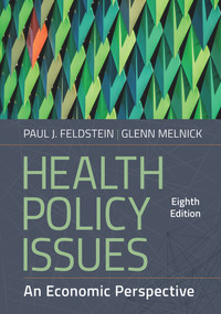 Health Policy Issues: An Economic Perspective, Eighth Edition by Paul J. Feldstein, Paul J. Feldstein, Glenn Melnick, Glenn Melnick, 9781640553422