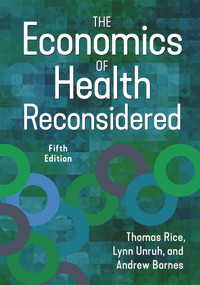 The Economics of Health Reconsidered, Fifth Edition by Lynn Unruh, Andrew J. Barnes, Thomas Rice, 9781640553477