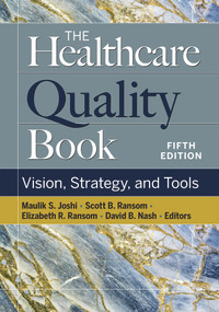 The Healthcare Quality Book: Vision, Strategy, and Tools, Fifth Edition by Elizabeth R. Ransom, Maulik S. Joshi, Scott B. Ransom, David B. Nash, 9781640553576